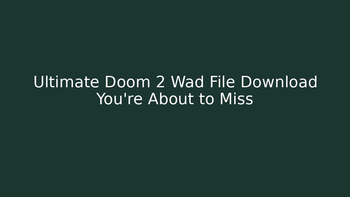 Ultimate Doom 2 Wad File Download You’re About to Miss