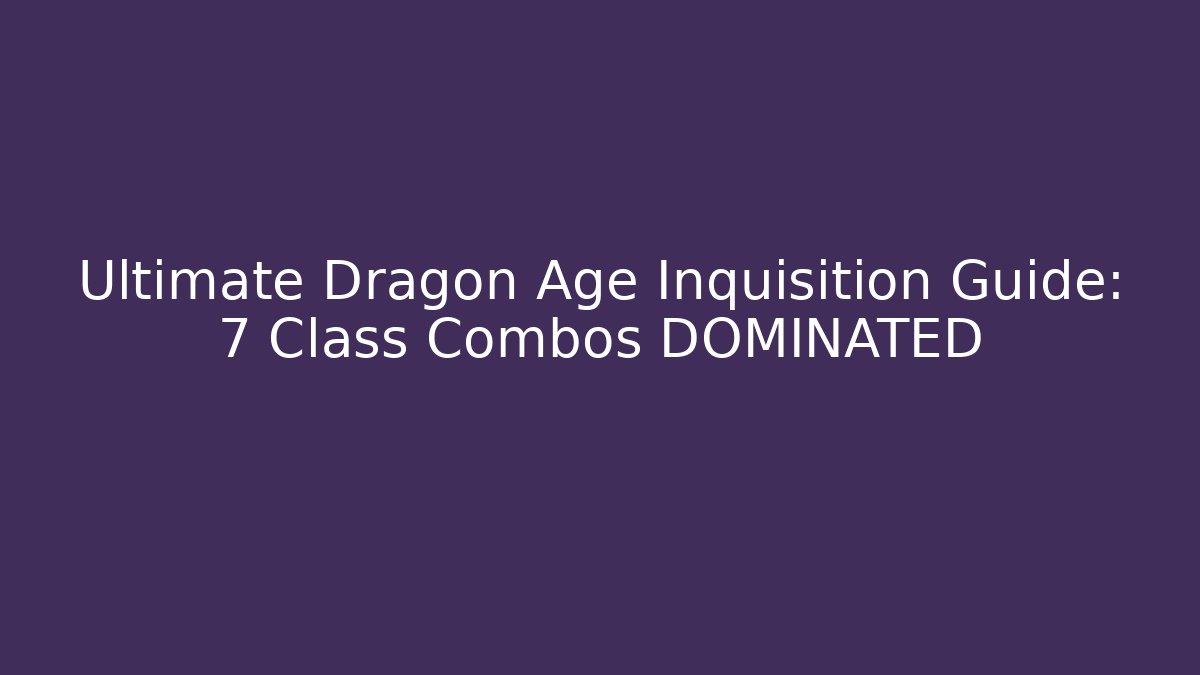 Ultimate Dragon Age Inquisition Guide: 7 Class Combos DOMINATED - Critter Realm