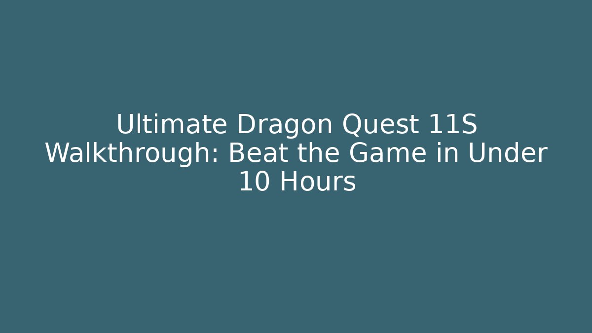 Ultimate Dragon Quest 11S Walkthrough: Beat the Game in Under 10 Hours