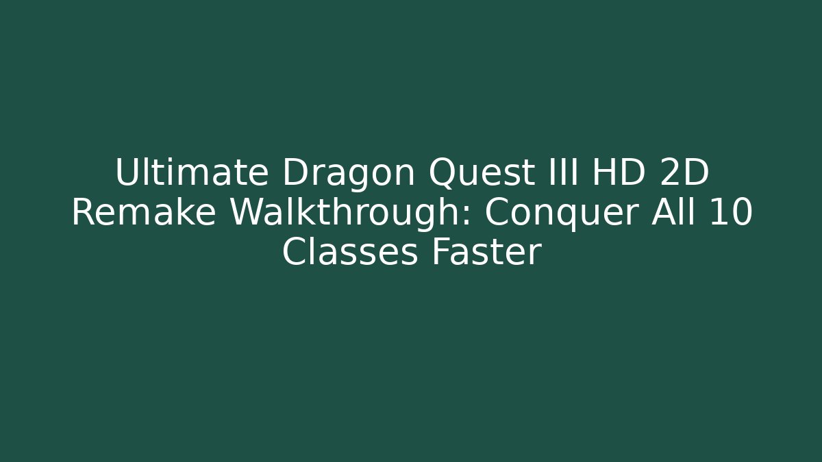 Ultimate Dragon Quest III HD 2D Remake Walkthrough: Conquer All 10 Classes Faster - Critter Realm