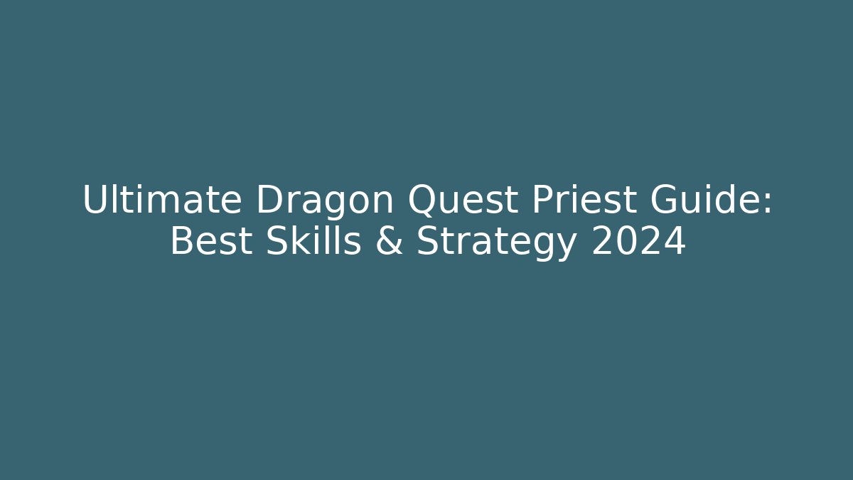 Ultimate Dragon Quest Priest Guide: Best Skills & Strategy 2024