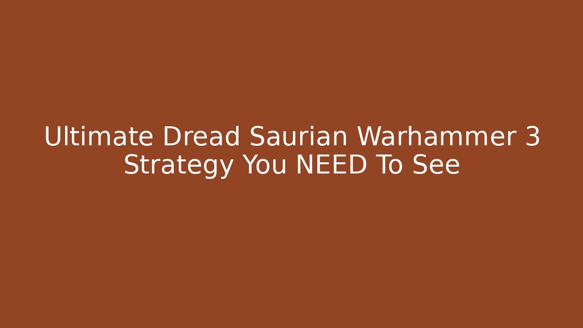 Ultimate Dread Saurian Warhammer 3 Strategy You NEED To See