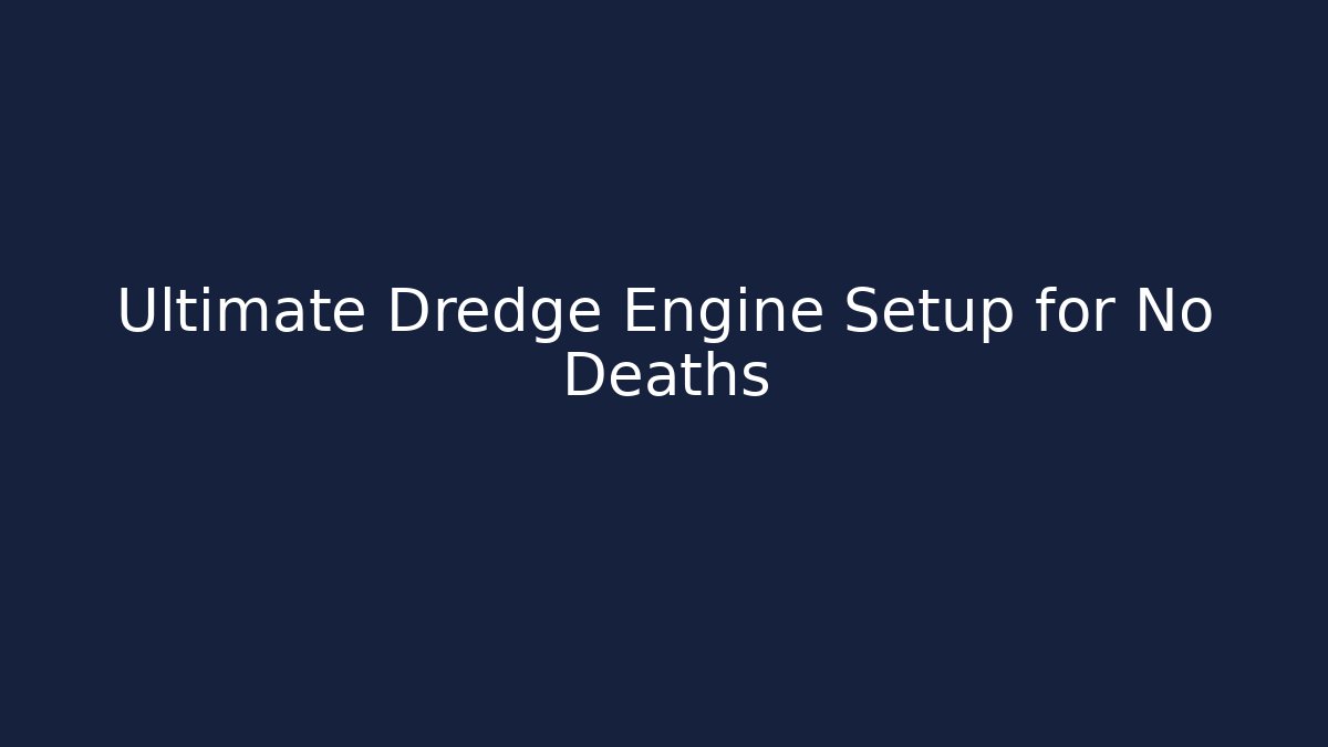 Ultimate Dredge Engine Setup for No Deaths