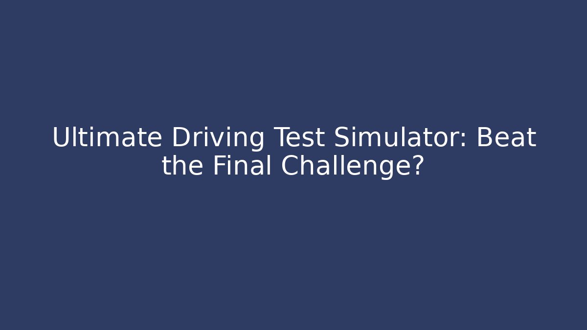 Ultimate Driving Test Simulator: Beat the Final Challenge?