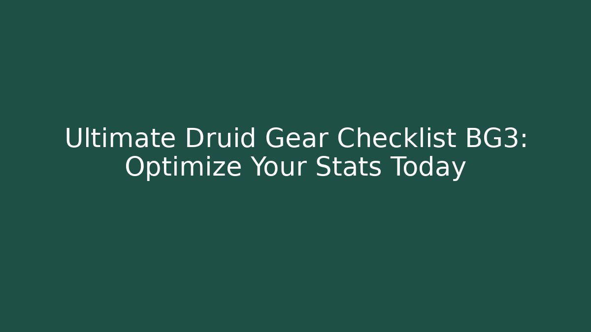 Ultimate Druid Gear Checklist BG3: Optimize Your Stats Today