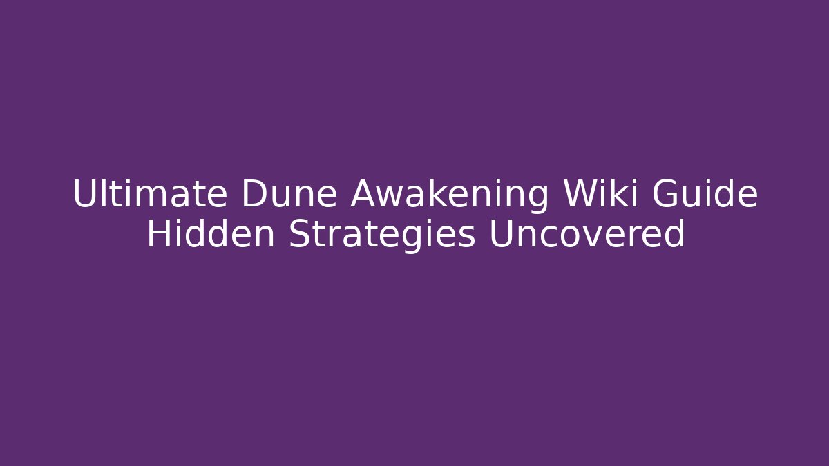Ultimate Dune Awakening Wiki Guide Hidden Strategies Uncovered