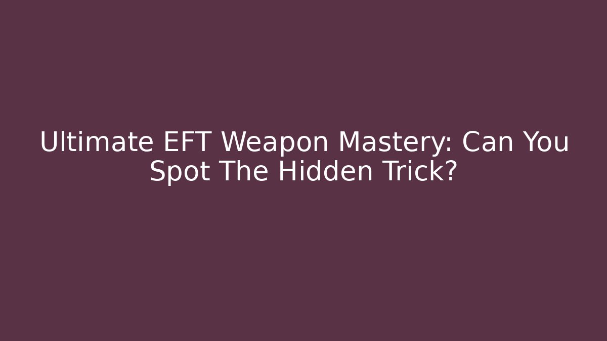 Ultimate EFT Weapon Mastery: Can You Spot The Hidden Trick? - Critter Realm