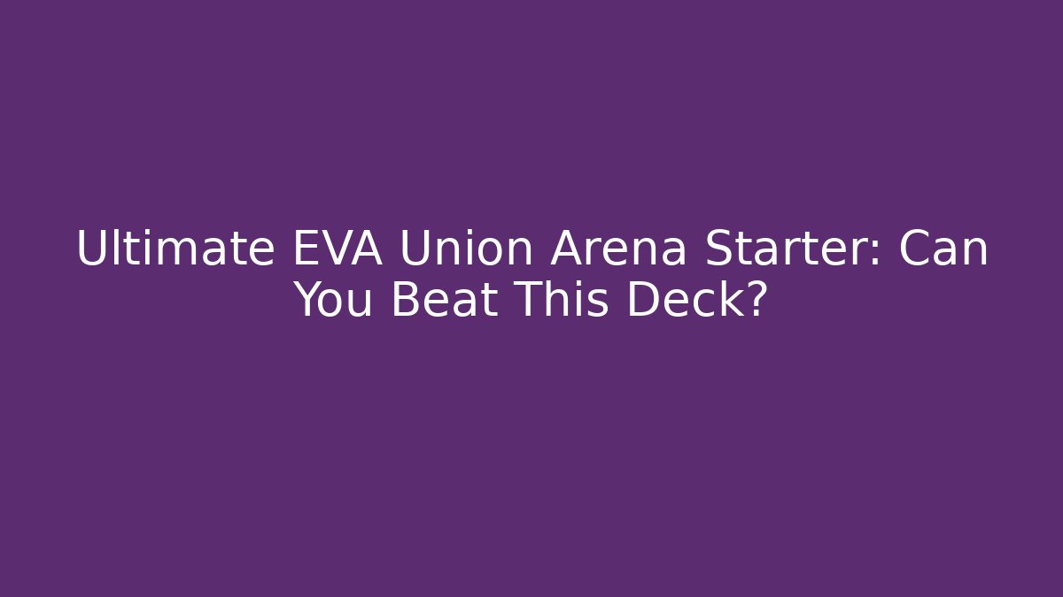 Ultimate EVA Union Arena Starter: Can You Beat This Deck?