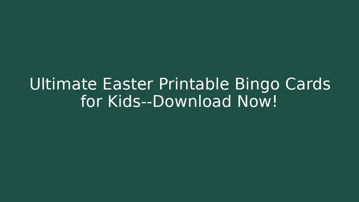 Ultimate Easter Printable Bingo Cards for Kids—Download Now!