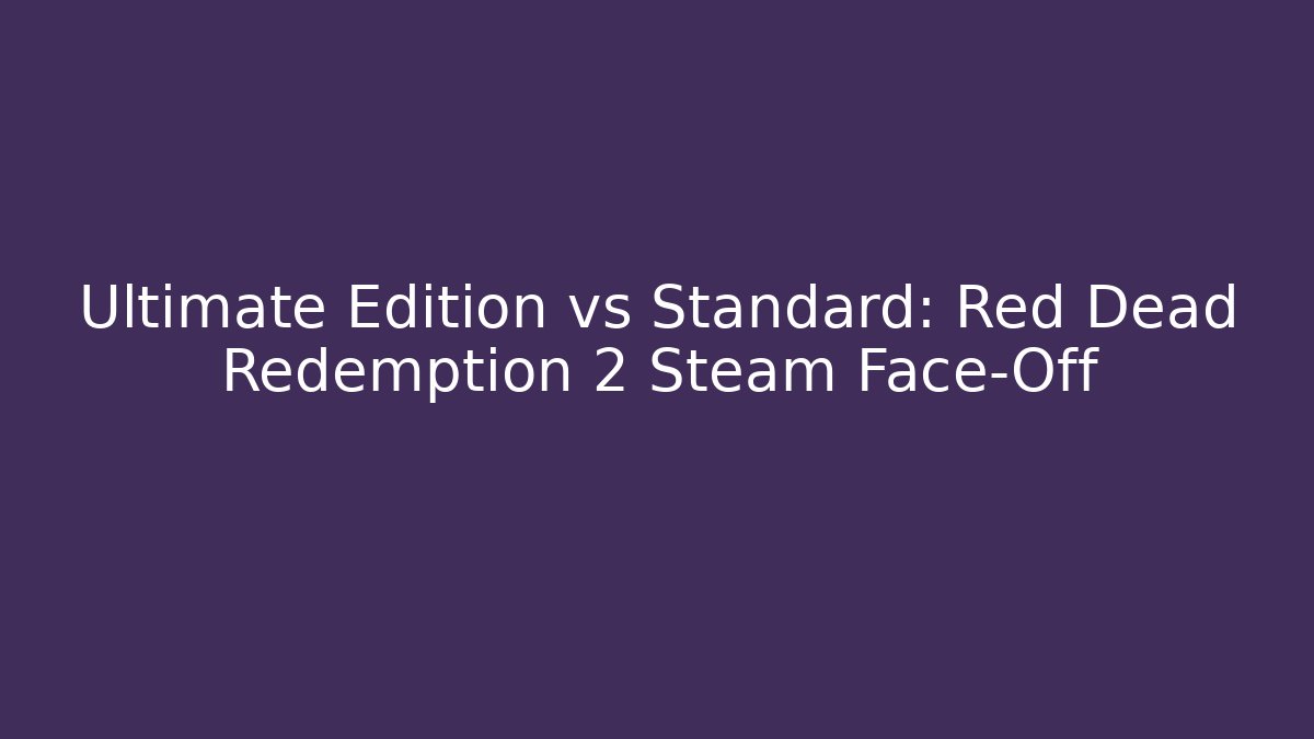 Ultimate Edition vs Standard: Red Dead Redemption 2 Steam Face-Off - Critter Realm