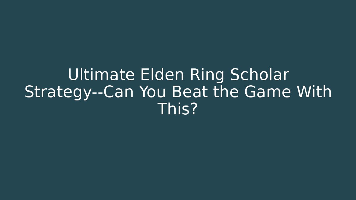 Ultimate Elden Ring Scholar Strategy—Can You Beat the Game With This?