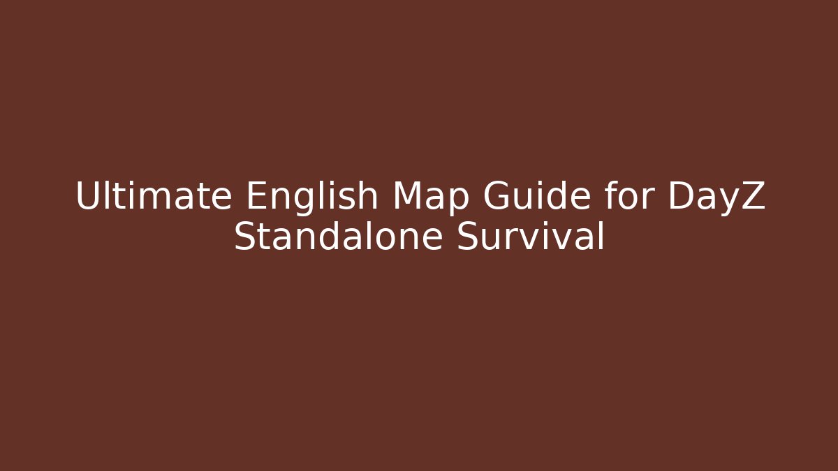 Ultimate English Map Guide for DayZ Standalone Survival