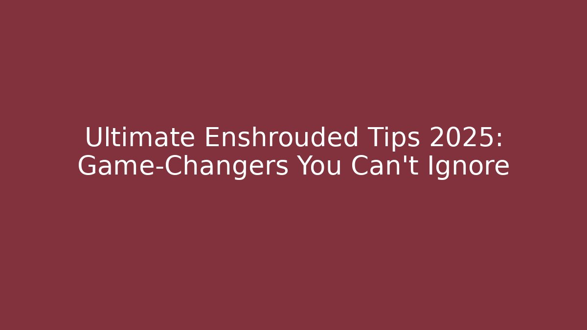 Ultimate Enshrouded Tips 2025: Game-Changers You Can't Ignore