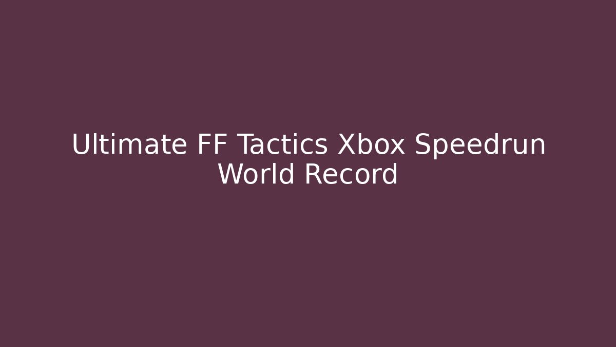 Ultimate FF Tactics Xbox Speedrun World Record