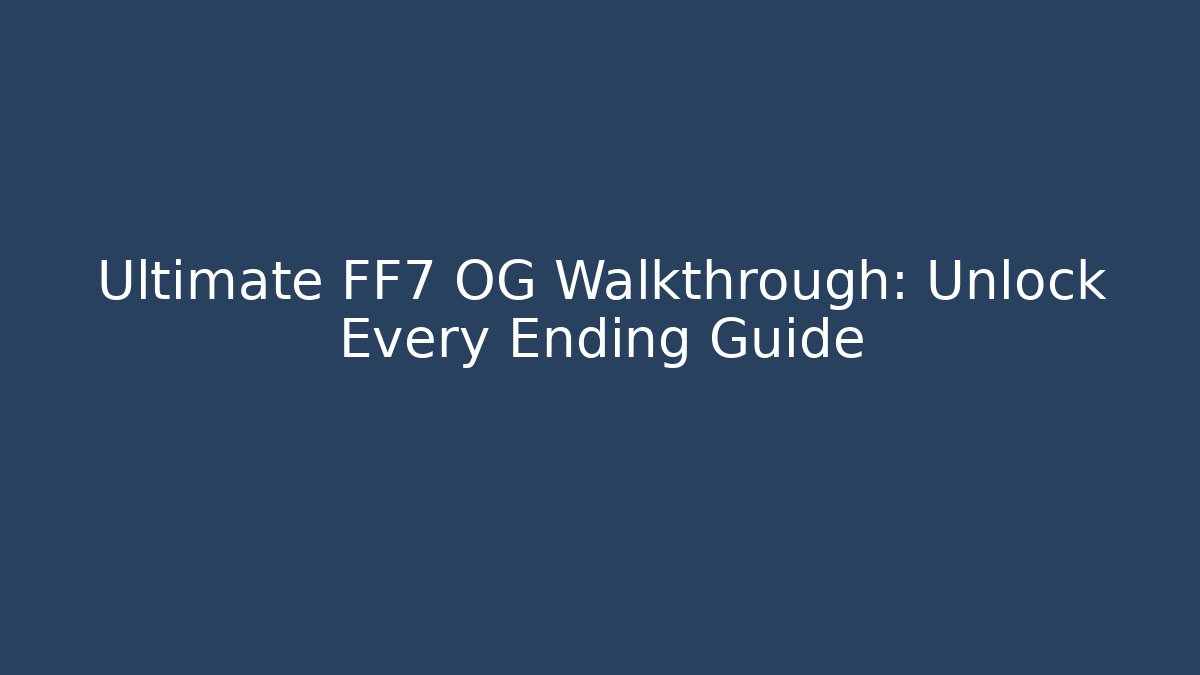 Ultimate FF7 OG Walkthrough: Unlock Every Ending Guide