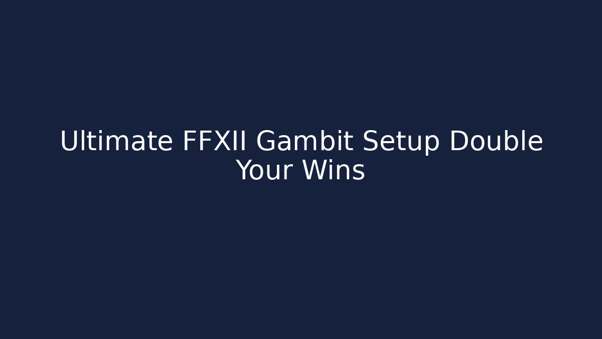 Ultimate FFXII Gambit Setup Double Your Wins
