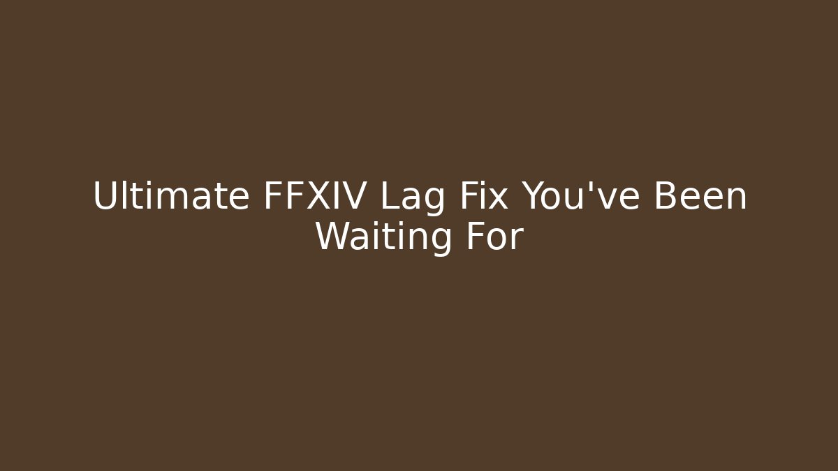 Ultimate FFXIV Lag Fix You’ve Been Waiting For