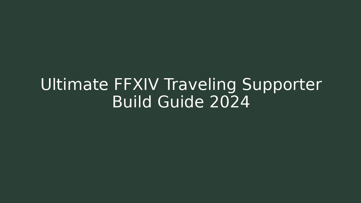 Ultimate FFXIV Traveling Supporter Build Guide 2024