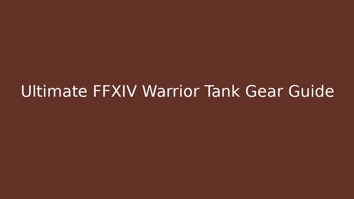 Ultimate FFXIV Warrior Tank Gear Guide
