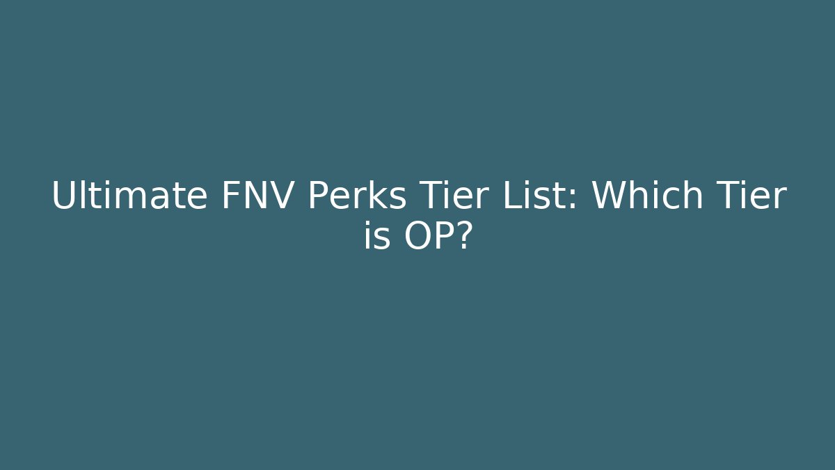 Ultimate FNV Perks Tier List: Which Tier is OP?