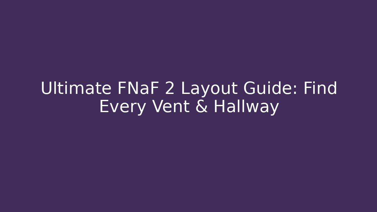 Ultimate FNaF 2 Layout Guide: Find Every Vent & Hallway - Critter Realm