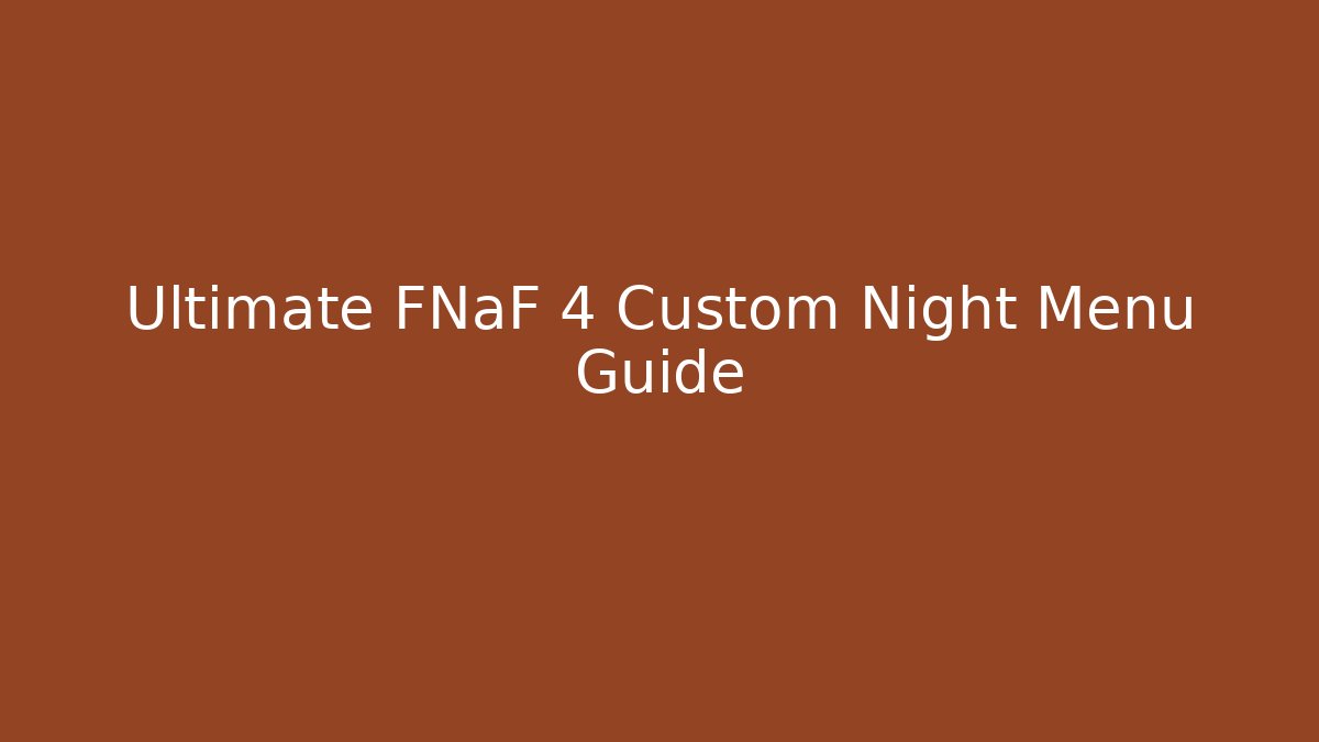 Ultimate FNaF 4 Custom Night Menu Guide