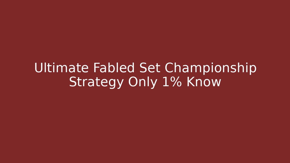 Ultimate Fabled Set Championship Strategy Only 1% Know