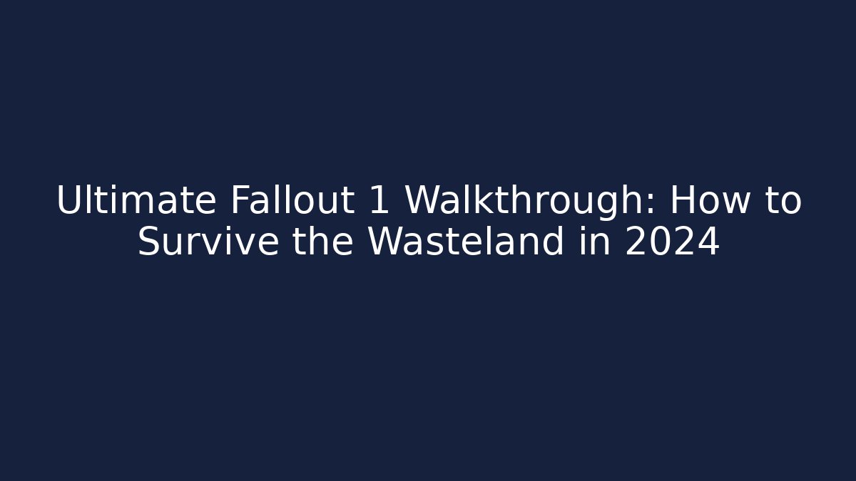 Ultimate Fallout 1 Walkthrough: How to Survive the Wasteland in 2024