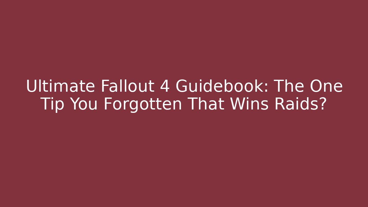 Ultimate Fallout 4 Guidebook: The One Tip You Forgotten That Wins Raids? - Critter Realm