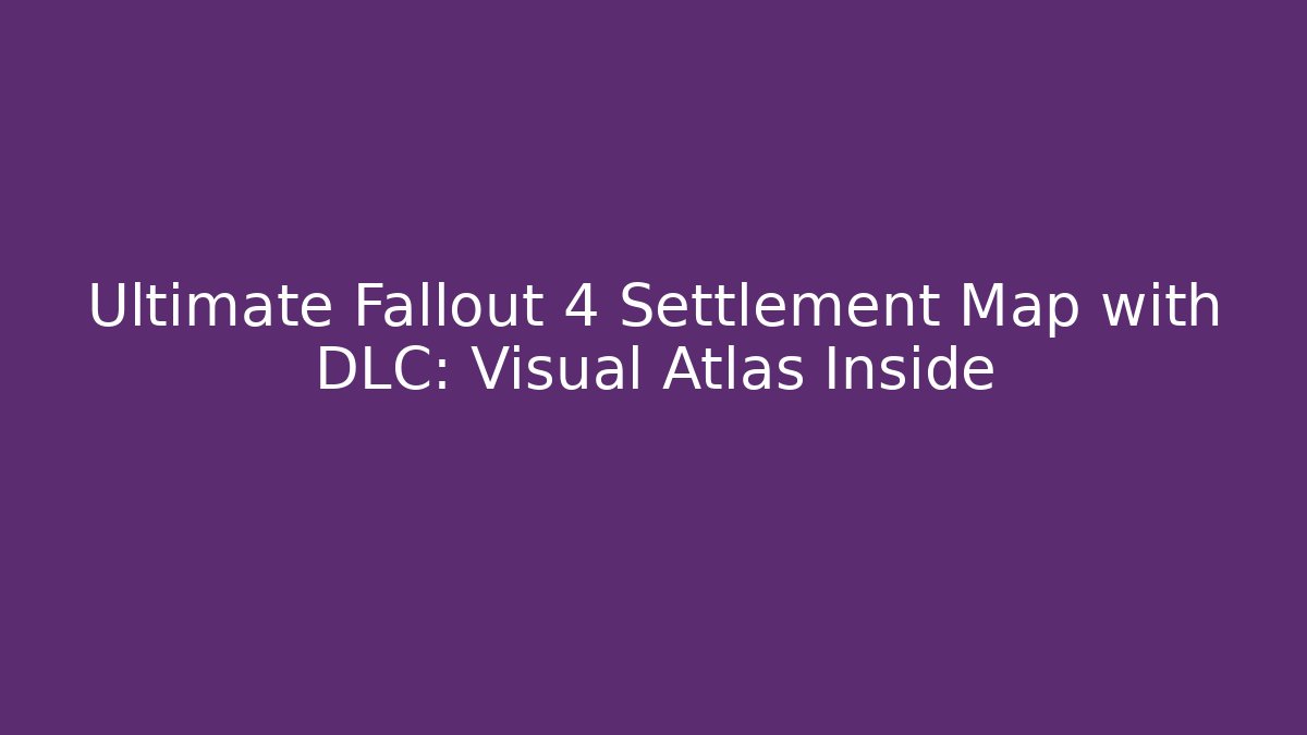 Ultimate Fallout 4 Settlement Map with DLC: Visual Atlas Inside - Critter Realm