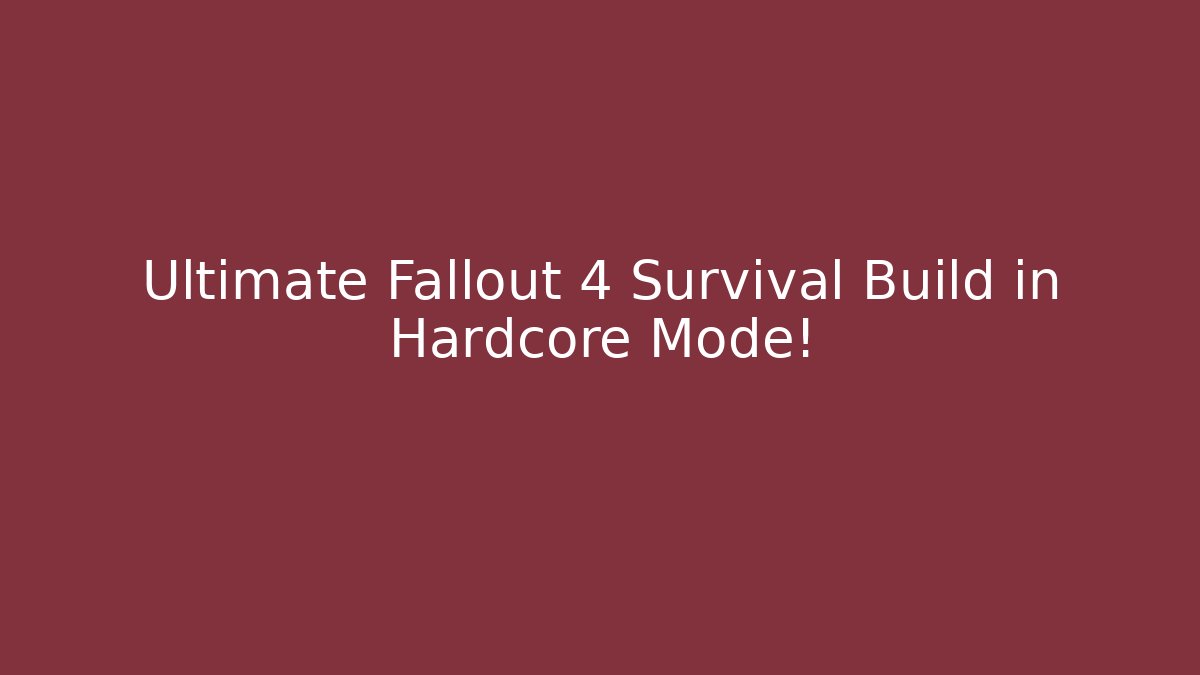Ultimate Fallout 4 Survival Build in Hardcore Mode!