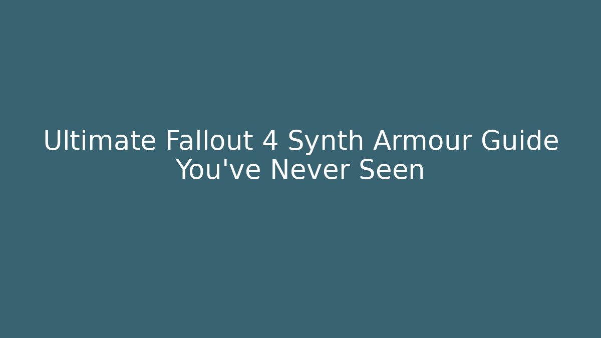Ultimate Fallout 4 Synth Armour Guide You’ve Never Seen