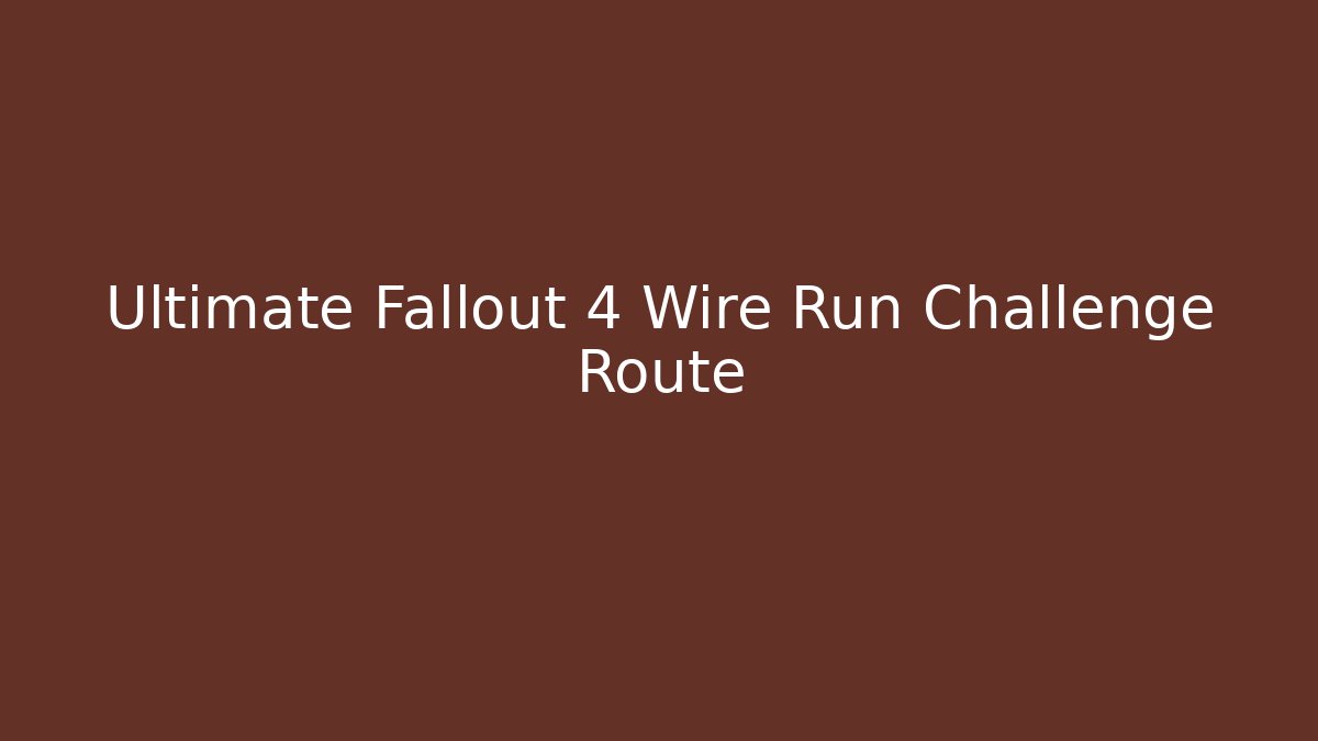 Ultimate Fallout 4 Wire Run Challenge Route