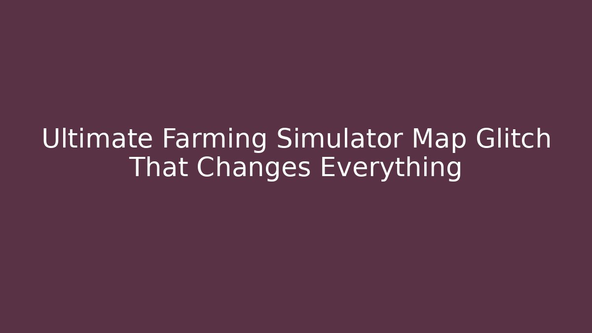 Ultimate Farming Simulator Map Glitch That Changes Everything