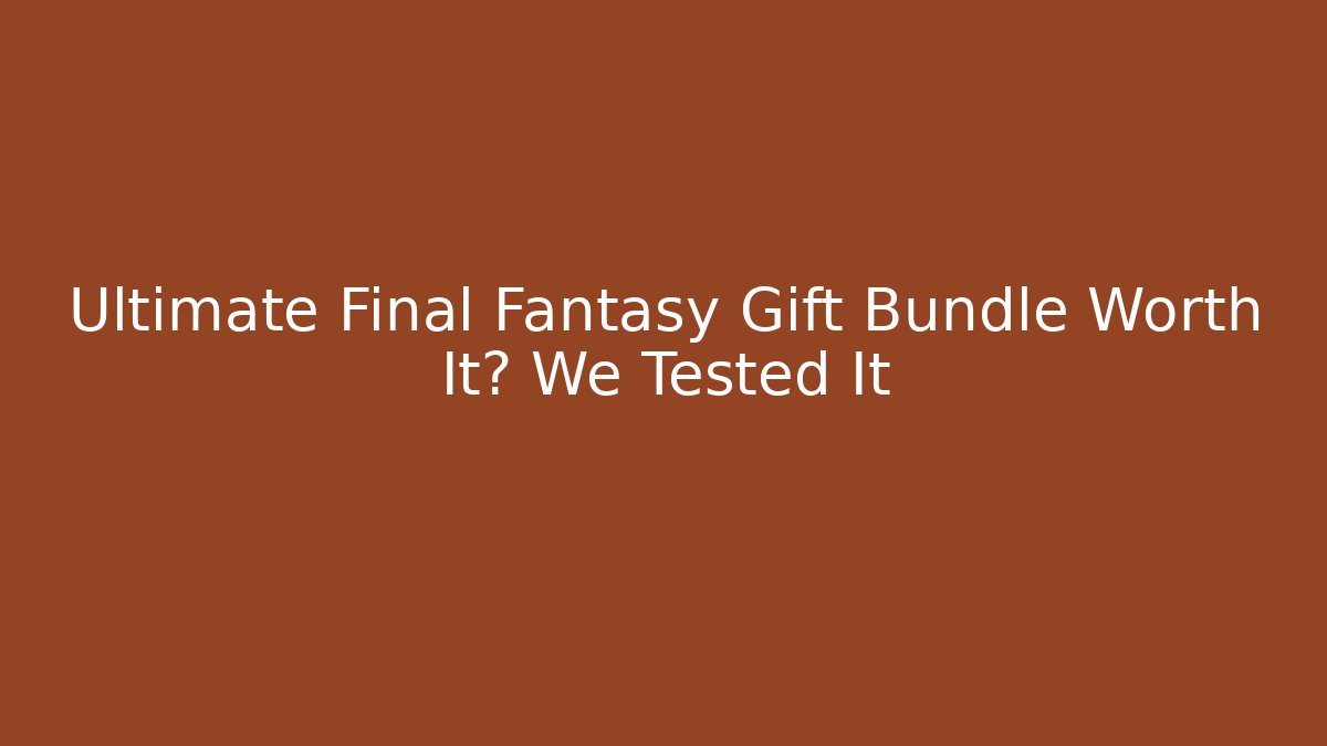 Ultimate Final Fantasy Gift Bundle Worth It? We Tested It - Critter Realm