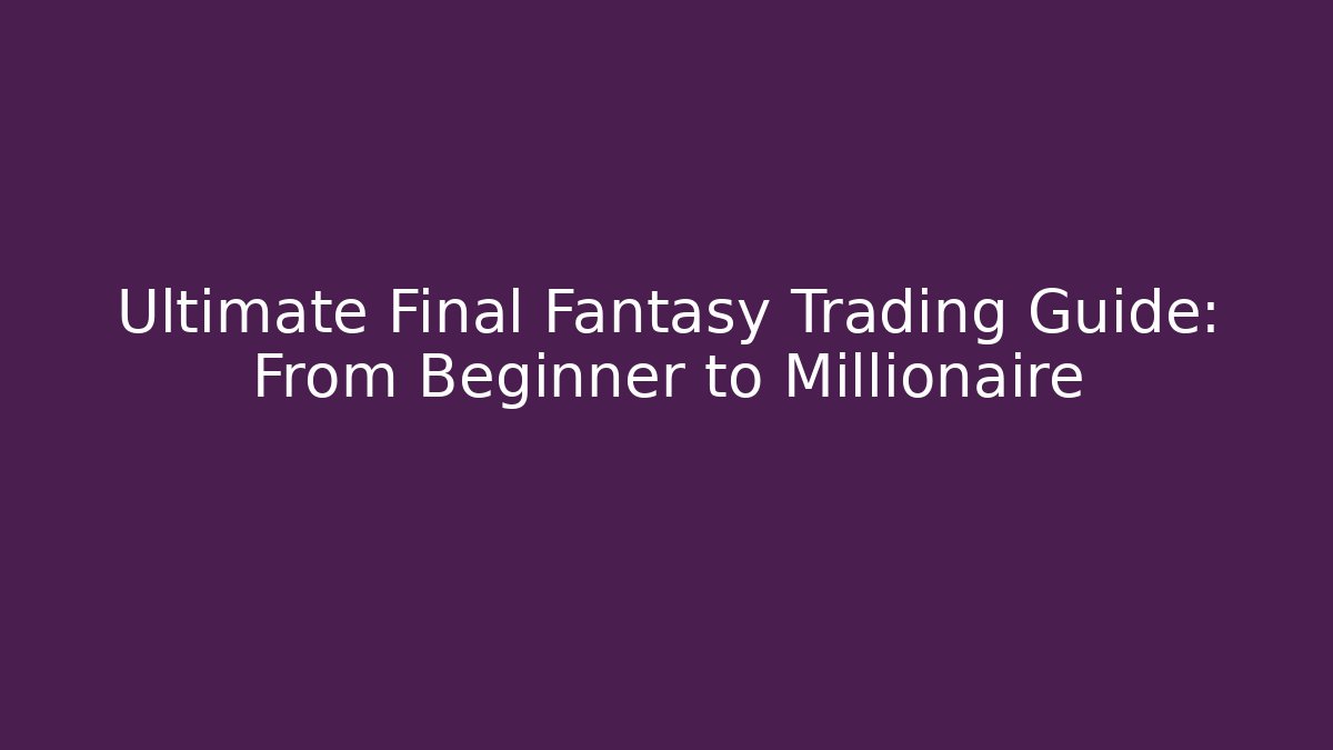 Ultimate Final Fantasy Trading Guide: From Beginner to Millionaire - Critter Realm
