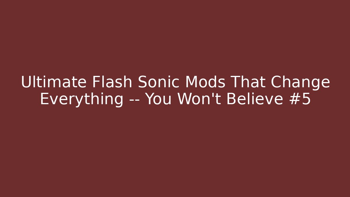 Ultimate Flash Sonic Mods That Change Everything — You Won’t Believe #5