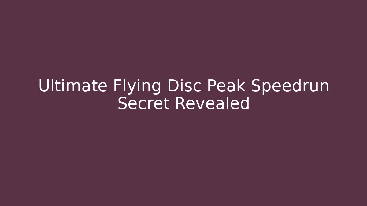 Ultimate Flying Disc Peak Speedrun Secret Revealed