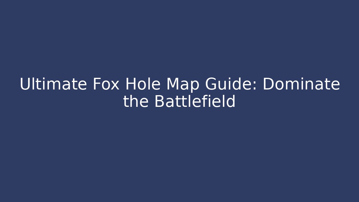 Ultimate Fox Hole Map Guide: Dominate the Battlefield - Critter Realm