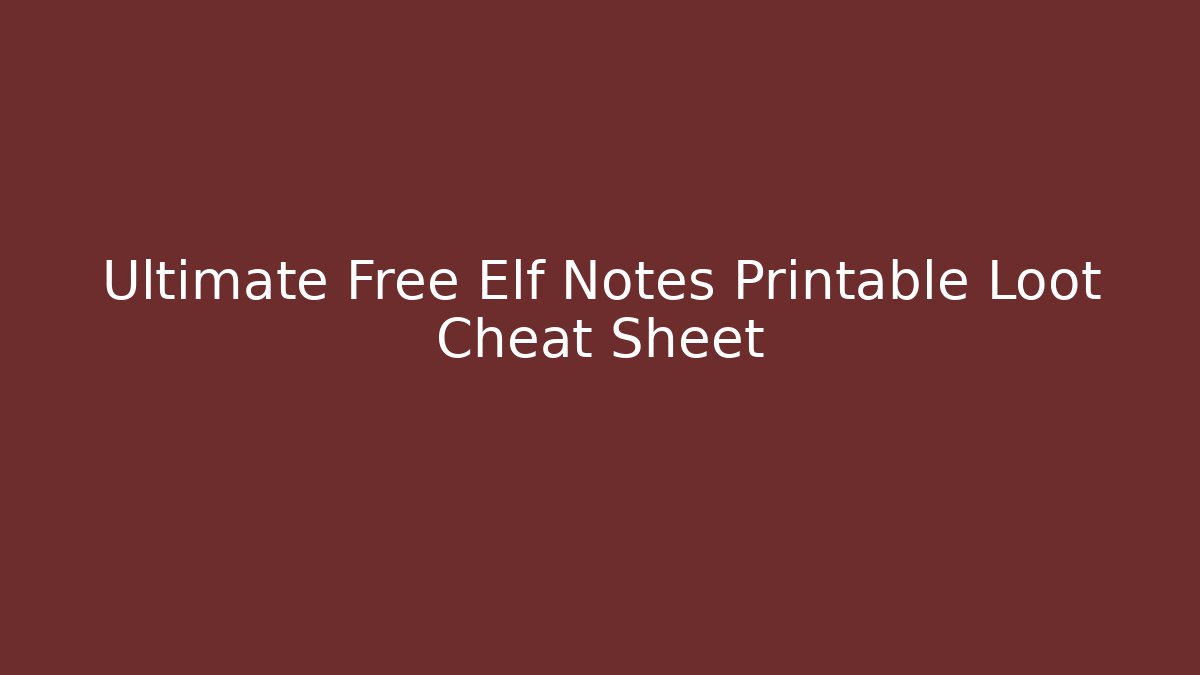 Ultimate Free Elf Notes Printable Loot Cheat Sheet - Critter Realm