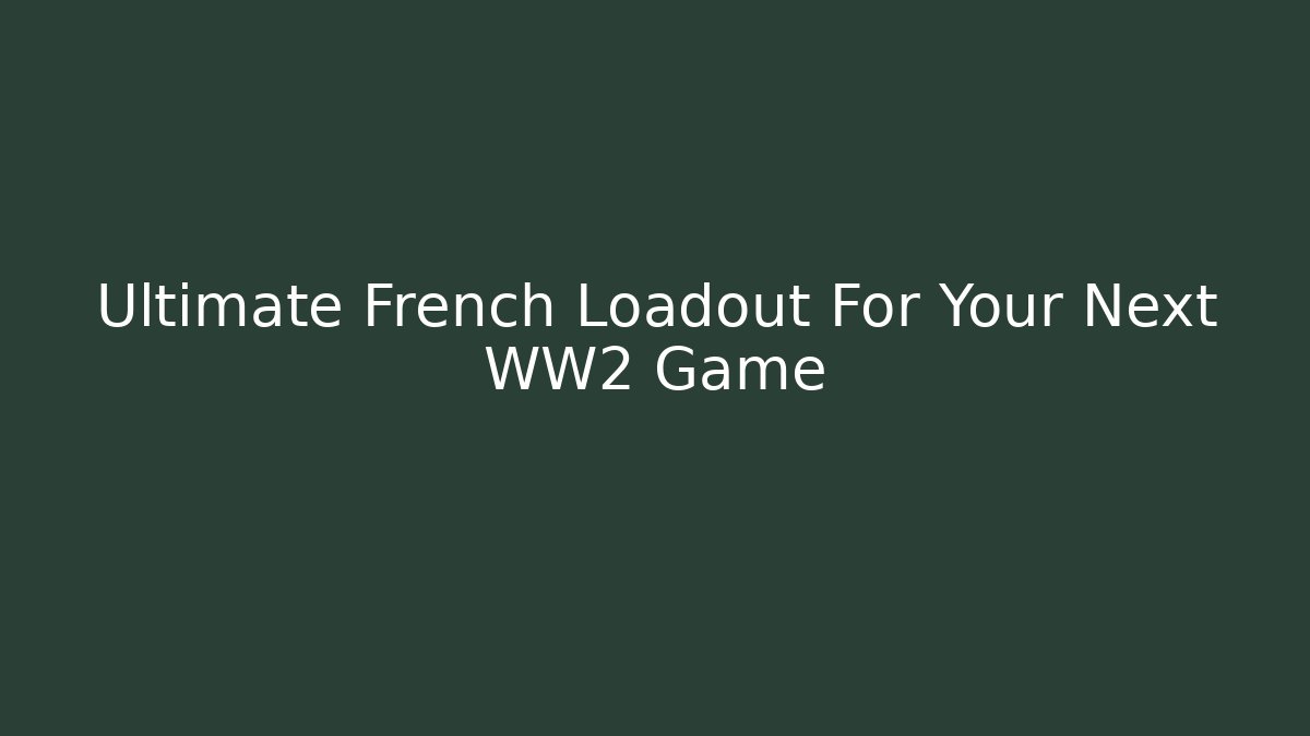 Ultimate French Loadout For Your Next WW2 Game - Critter Realm