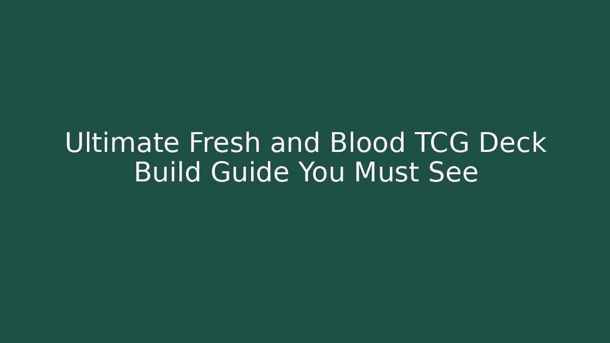 Ultimate Fresh and Blood TCG Deck Build Guide You Must See - Critter Realm