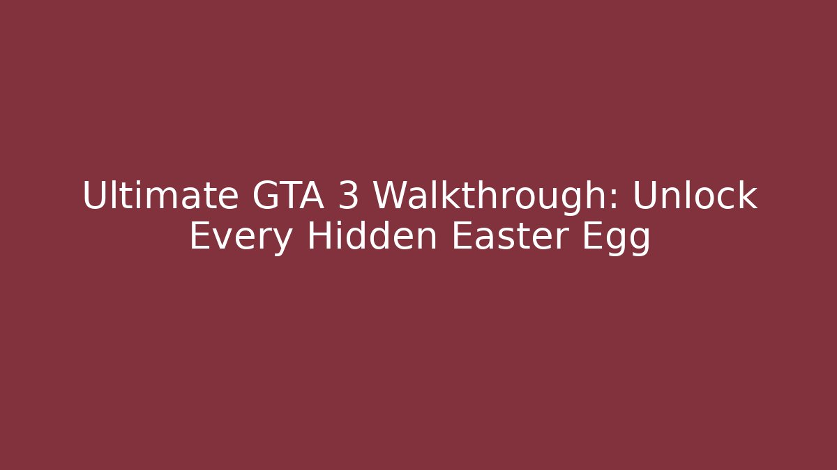 Ultimate GTA 3 Walkthrough: Unlock Every Hidden Easter Egg - Critter Realm