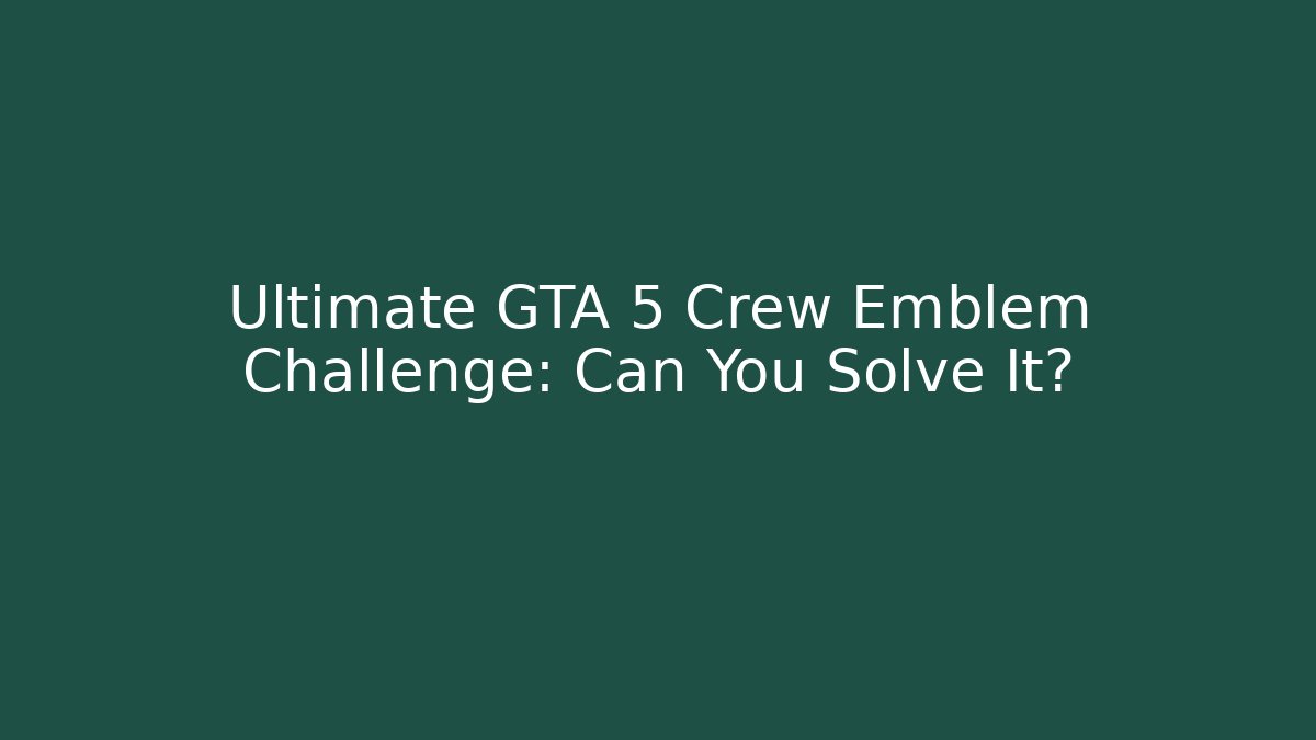 Ultimate GTA 5 Crew Emblem Challenge: Can You Solve It?