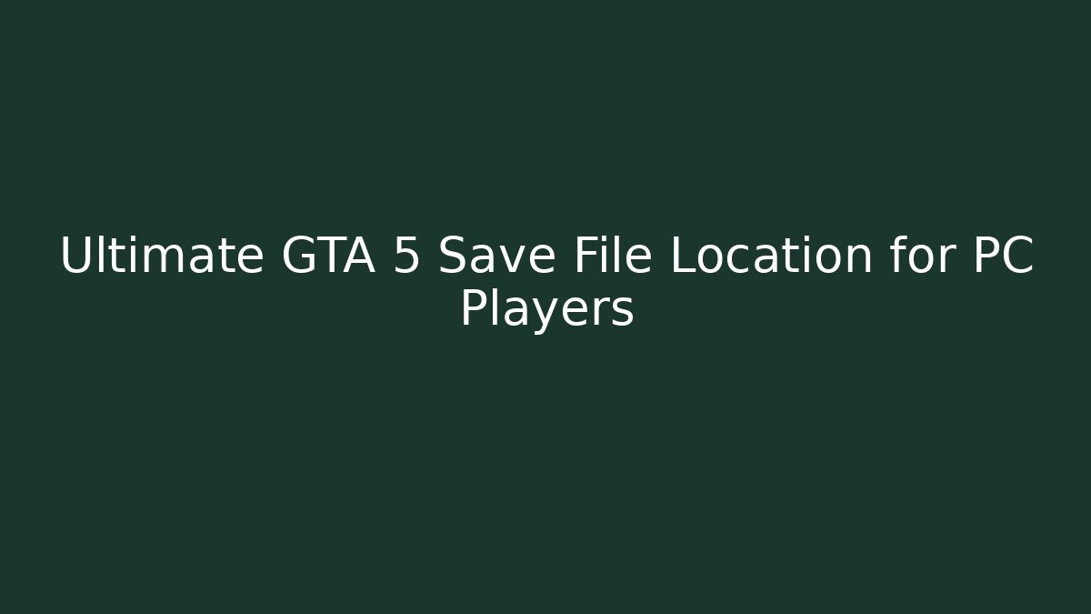 Ultimate GTA 5 Save File Location for PC Players - Critter Realm