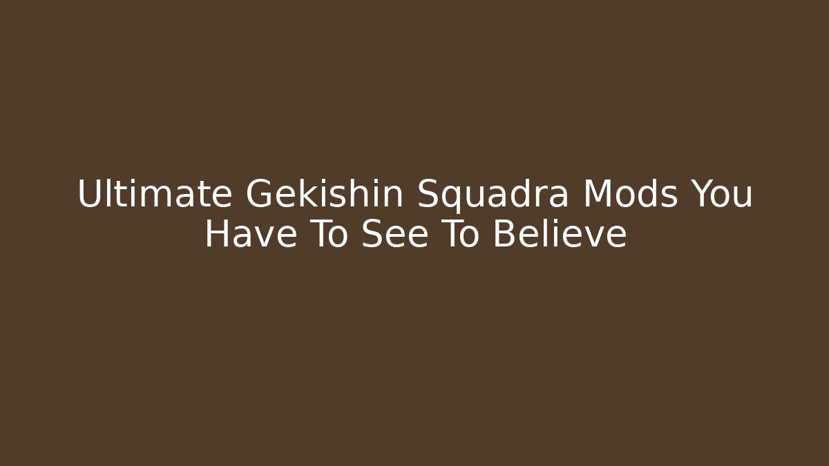 Ultimate Gekishin Squadra Mods You Have To See To Believe