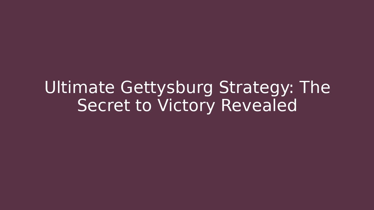 Ultimate Gettysburg Strategy: The Secret to Victory Revealed