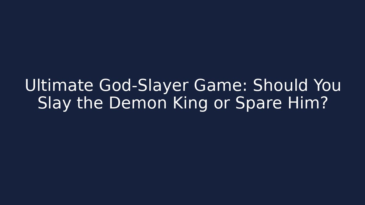 Ultimate God-Slayer Game: Should You Slay the Demon King or Spare Him?