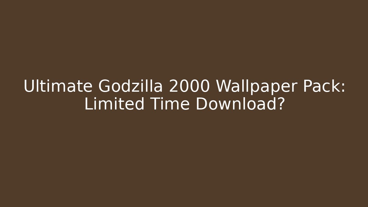 Ultimate Godzilla 2000 Wallpaper Pack: Limited Time Download?