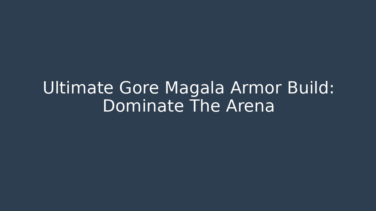 Ultimate Gore Magala Armor Build: Dominate The Arena